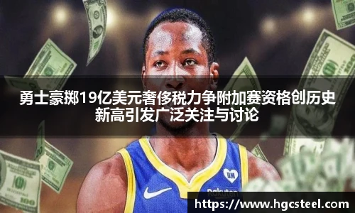 勇士豪掷19亿美元奢侈税力争附加赛资格创历史新高引发广泛关注与讨论